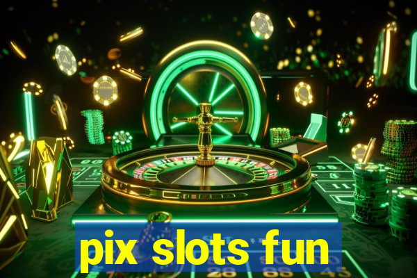 pix slots fun